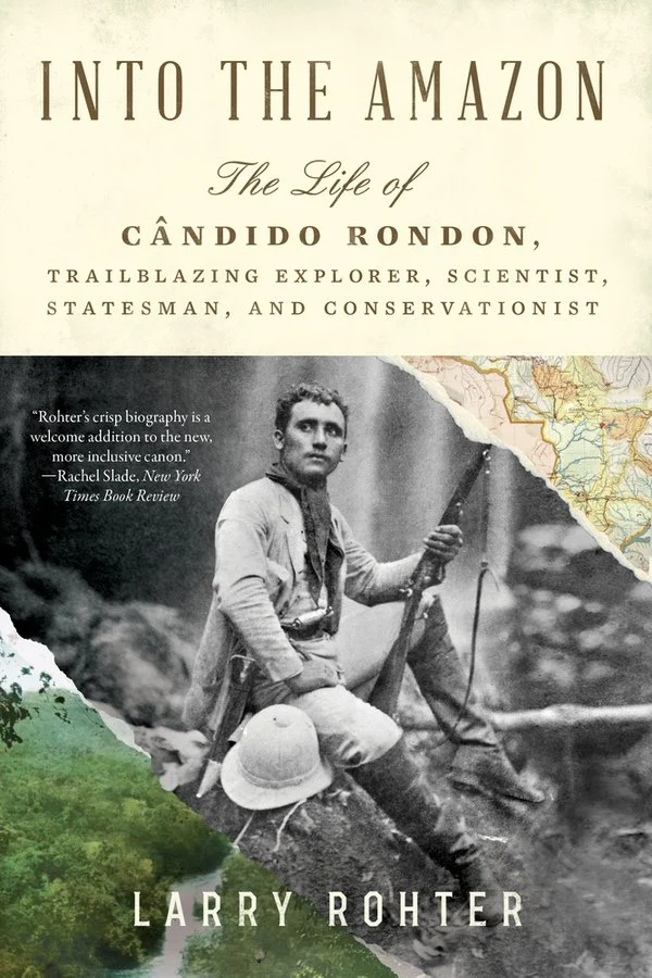 Into the Amazon: The Life of Cândido Rondon
