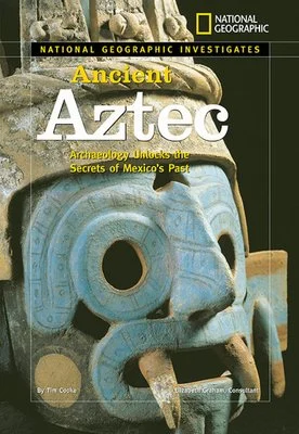 National Geographic Investigates: Ancient Aztec: Archaeology Unlocks the Secrets of Mexico’s Past